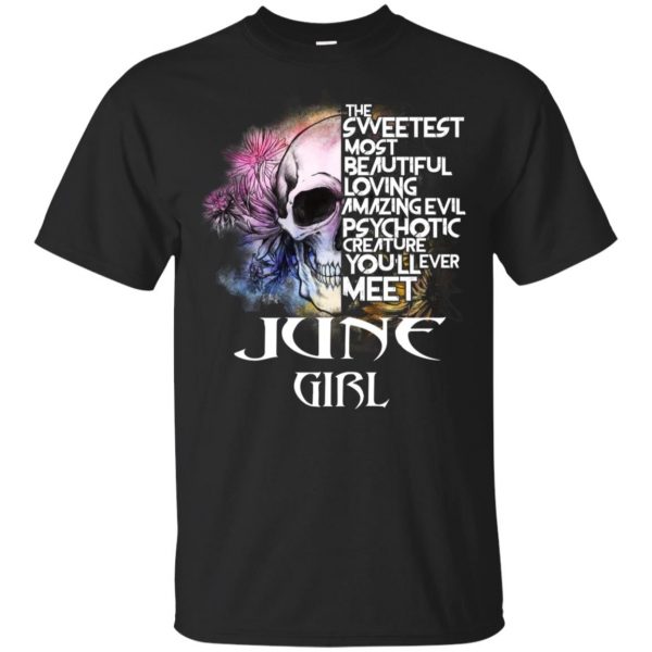 June Girl The Sweetest Most Beautiful Loving Amazing Evil Psychotic Creature You'll Ever Meet T-Shirts, Hoodie, Tank 3