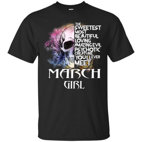 March Girl The Sweetest Most Beautiful Loving Amazing Evil Psychotic Creature You'll Ever Meet T-Shirts, Hoodie, Tank 3