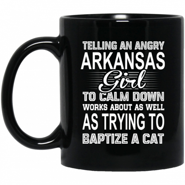 Telling An Angry Arkansas Girl To Calm Down Works About As Well As Trying To Baptize A Cat Mug 3
