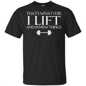 That’s What I Do I Lift And I Know Things T-Shirts, Hoodie, Tank Apparel