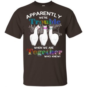 Apparently We’re Trouble When We Are Together Who Knew T-Shirts, Hoodie, Tank Apparel 2