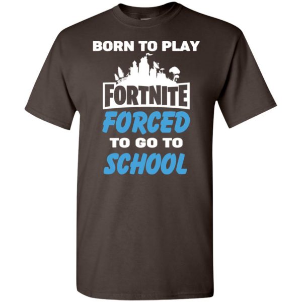 Born To Play Fortnite Forced To Go To School T-Shirts, Hoodie, Tank 3