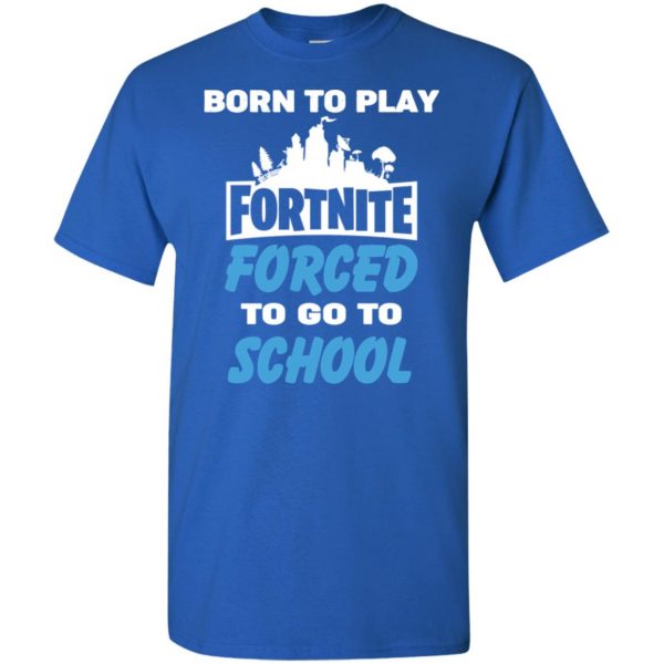 Born To Play Fortnite Forced To Go To School T-Shirts, Hoodie, Tank 6