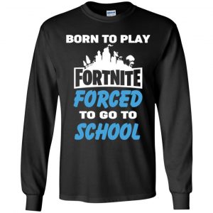 Born To Play Fortnite Forced To Go To School T-Shirts, Hoodie, Tank 27