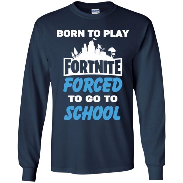 Born To Play Fortnite Forced To Go To School T-Shirts, Hoodie, Tank 8