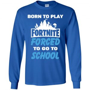 Born To Play Fortnite Forced To Go To School T-Shirts, Hoodie, Tank 29