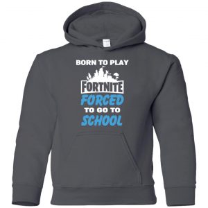 Born To Play Fortnite Forced To Go To School T-Shirts, Hoodie, Tank 31