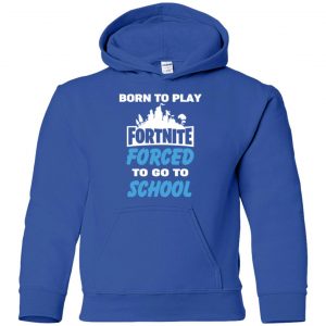 Born To Play Fortnite Forced To Go To School T-Shirts, Hoodie, Tank 34