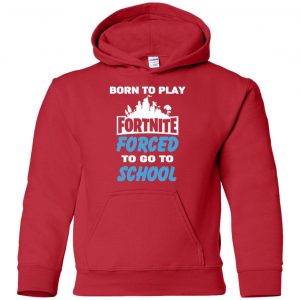 Born To Play Fortnite Forced To Go To School T-Shirts, Hoodie, Tank 35
