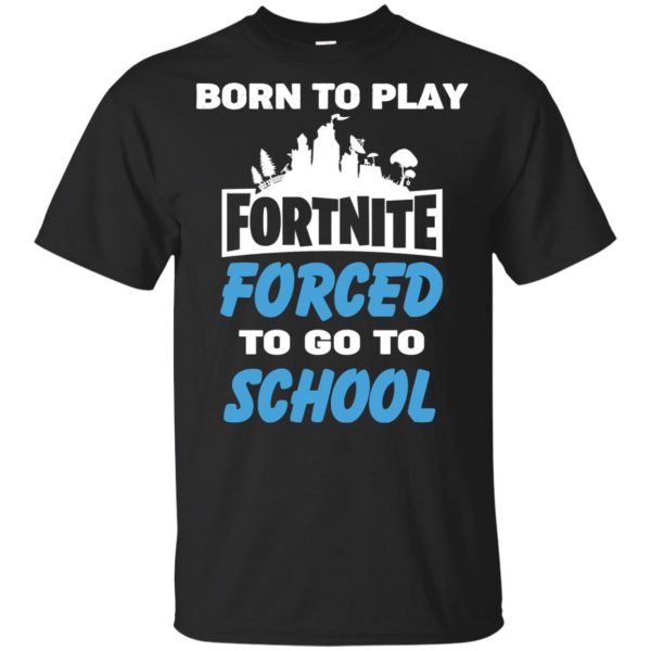 Born To Play Fortnite Forced To Go To School T-Shirts, Hoodie, Tank 16