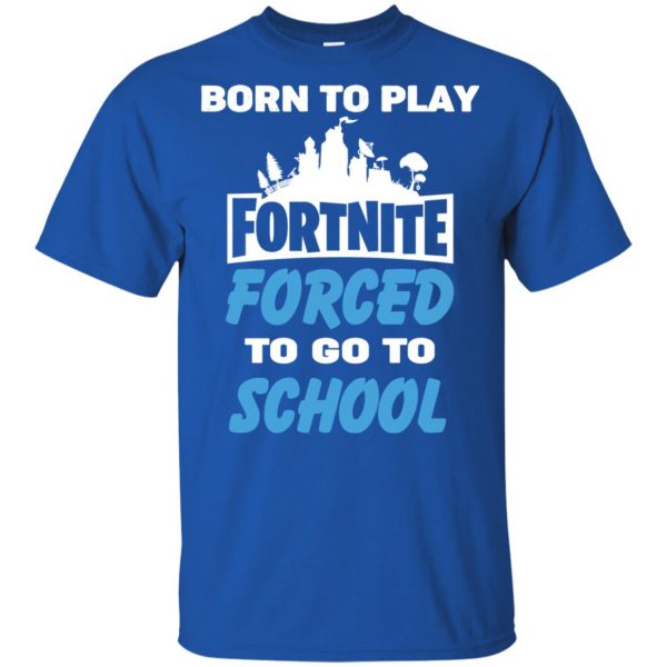 Born To Play Fortnite Forced To Go To School T-Shirts, Hoodie, Tank 18