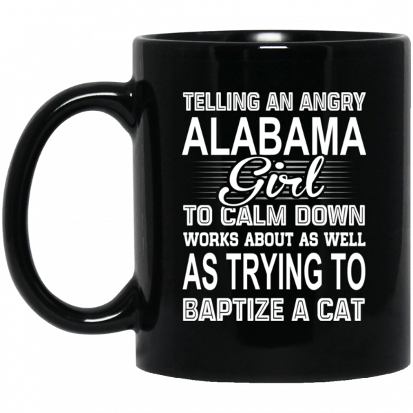 Telling An Angry Alabama Girl To Calm Down Works About As Well As Trying To Baptize A Cat Mug 3