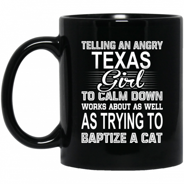 Telling An Angry Texas Girl To Calm Down Works About As Well As Trying To Baptize A Cat Mug 3