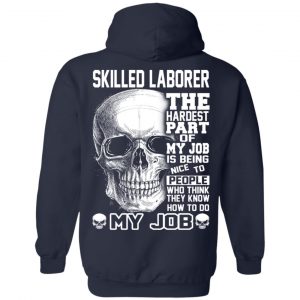 Skilled Laborer The Hardest Part Of My Job Is Being Nice To People T-Shirts, Hoodie, Tank 23