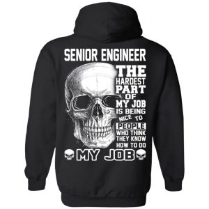 Senior Engineer The Hardest Part Of My Job Is Being Nice To People T-Shirts, Hoodie, Tank 22