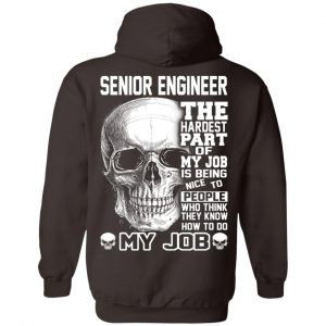 Senior Engineer The Hardest Part Of My Job Is Being Nice To People T-Shirts, Hoodie, Tank 24