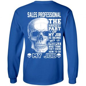 Sales Professional The Hardest Part Of My Job Is Being Nice To People T-Shirts, Hoodie, Tank 21
