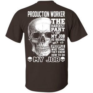 Production Worker The Hardest Part Of My Job Is Being Nice To People T-Shirts, Hoodie, Tank 17