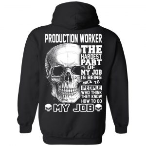 Production Worker The Hardest Part Of My Job Is Being Nice To People T-Shirts, Hoodie, Tank 22