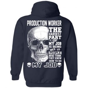 Production Worker The Hardest Part Of My Job Is Being Nice To People T-Shirts, Hoodie, Tank 23