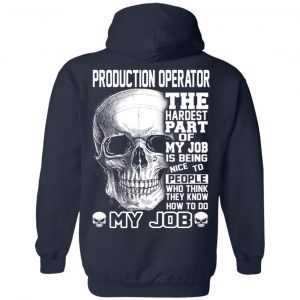 Production Operator The Hardest Part Of My Job Is Being Nice To People T-Shirts, Hoodie, Tank 9