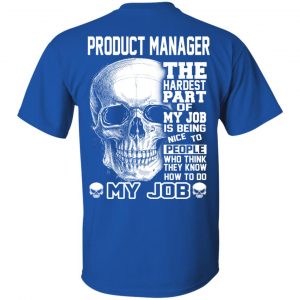 Product Manager The Hardest Part Of My Job Is Being Nice To People T-Shirts, Hoodie, Tank 15