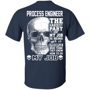 Process Engineer The Hardest Part Of My Job Is Being Nice To People T-Shirts, Hoodie, Tank 16