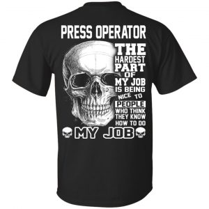 Press Operator The Hardest Part Of My Job Is Being Nice To People T-Shirts, Hoodie, Tank Apparel