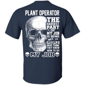 Plant Operator The Hardest Part Of My Job Is Being Nice To People T-Shirts, Hoodie, Tank 16