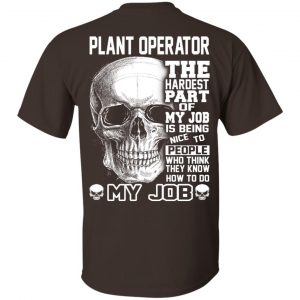 Plant Operator The Hardest Part Of My Job Is Being Nice To People T-Shirts, Hoodie, Tank 17