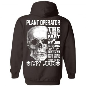 Plant Operator The Hardest Part Of My Job Is Being Nice To People T-Shirts, Hoodie, Tank 24