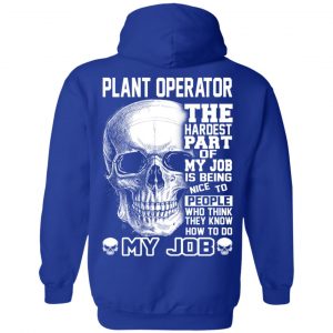 Plant Operator The Hardest Part Of My Job Is Being Nice To People T-Shirts, Hoodie, Tank 25