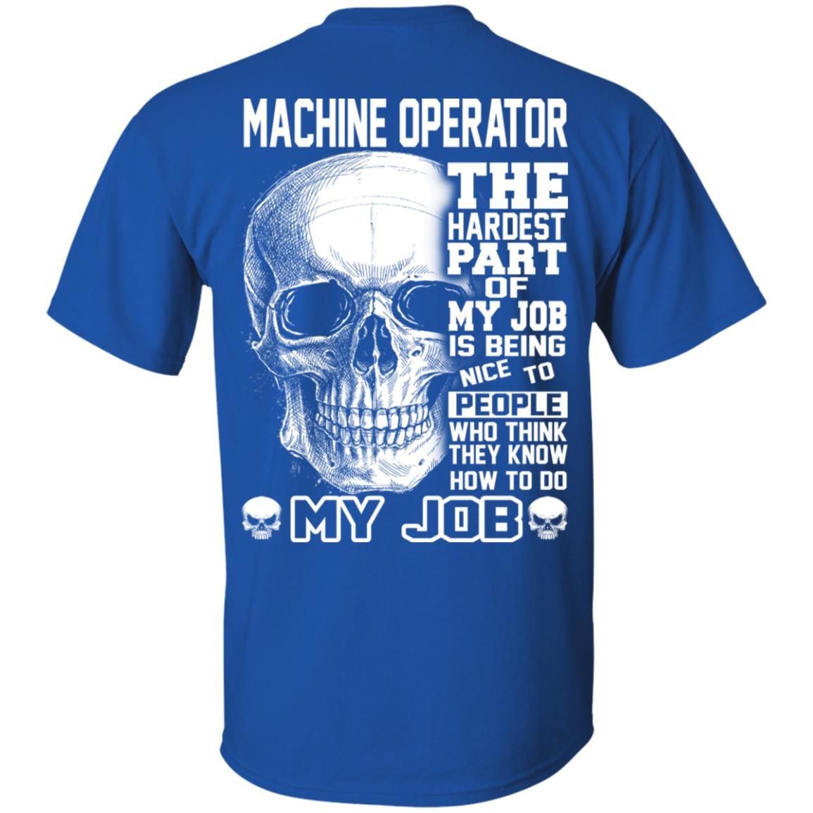 Machine Operator The Hardest Part Of My Job Is Being Nice To People T-Shirts, Hoodie, Tank 4 Machine Operator The Hardest Part Of My Job Is Being Nice To People T-Shirts, Hoodie, Tank 4
