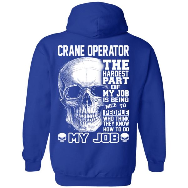 Crane Operator The Hardest Part Of My Job Is Being Nice To People T-Shirts, Hoodie, Tank Apparel 14