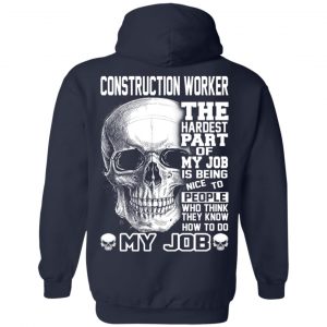 Construction Worker The Hardest Part Of My Job Is Being Nice To People T-Shirts, Hoodie, Tank 23