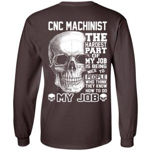 CNC Machinist The Hardest Part Of My Job Is Being Nice To People T-Shirts, Hoodie, Tank 20
