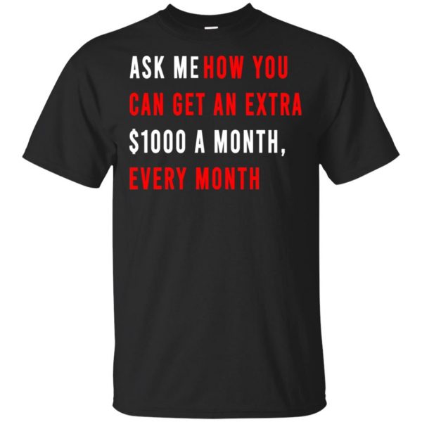 Ask Me How You Can Get An Extra $1000 A Month Every Month T-Shirts, Hoodie, Tank 3