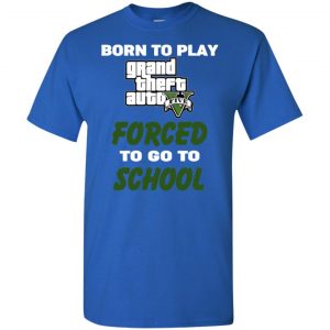 Born To Play Grand Theft Auto Forced To Go To School T-Shirts, Hoodie, Tank 27 Born To Play Grand Theft Auto Forced To Go To School T-Shirts, Hoodie, Tank 27