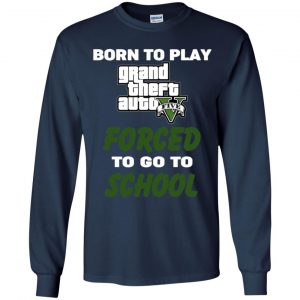 Born To Play Grand Theft Auto Forced To Go To School T-Shirts, Hoodie, Tank 29 Born To Play Grand Theft Auto Forced To Go To School T-Shirts, Hoodie, Tank 29
