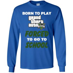 Born To Play Grand Theft Auto Forced To Go To School T-Shirts, Hoodie, Tank 30 Born To Play Grand Theft Auto Forced To Go To School T-Shirts, Hoodie, Tank 30