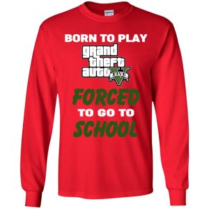 Born To Play Grand Theft Auto Forced To Go To School T-Shirts, Hoodie, Tank 31 Born To Play Grand Theft Auto Forced To Go To School T-Shirts, Hoodie, Tank 31