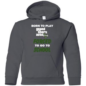 Born To Play Grand Theft Auto Forced To Go To School T-Shirts, Hoodie, Tank 32 Born To Play Grand Theft Auto Forced To Go To School T-Shirts, Hoodie, Tank 32
