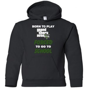 Born To Play Grand Theft Auto Forced To Go To School T-Shirts, Hoodie, Tank 33 Born To Play Grand Theft Auto Forced To Go To School T-Shirts, Hoodie, Tank 33