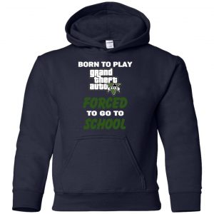 Born To Play Grand Theft Auto Forced To Go To School T-Shirts, Hoodie, Tank 35 Born To Play Grand Theft Auto Forced To Go To School T-Shirts, Hoodie, Tank 35