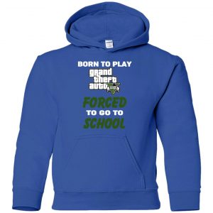 Born To Play Grand Theft Auto Forced To Go To School T-Shirts, Hoodie, Tank 36 Born To Play Grand Theft Auto Forced To Go To School T-Shirts, Hoodie, Tank 36