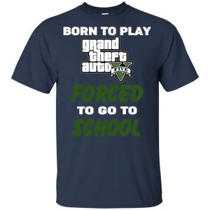 Born To Play Grand Theft Auto Forced To Go To School T-Shirts, Hoodie, Tank 38 Born To Play Grand Theft Auto Forced To Go To School T-Shirts, Hoodie, Tank 38