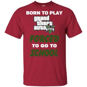Born To Play Grand Theft Auto Forced To Go To School T-Shirts, Hoodie, Tank 41 Born To Play Grand Theft Auto Forced To Go To School T-Shirts, Hoodie, Tank 41