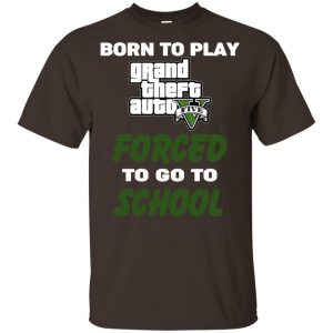 Born To Play Grand Theft Auto Forced To Go To School T-Shirts, Hoodie, Tank 43 Born To Play Grand Theft Auto Forced To Go To School T-Shirts, Hoodie, Tank 43