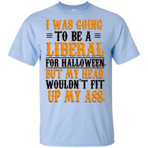 I Was Going To Be A Liberal For Halloween But My Head Wouldn't Fit Up My Ass T-Shirts, Hoodie, Tank 15