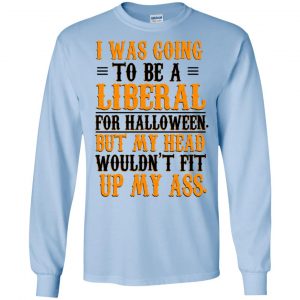 I Was Going To Be A Liberal For Halloween But My Head Wouldn't Fit Up My Ass T-Shirts, Hoodie, Tank 18